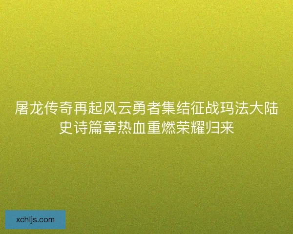 屠龙传奇再起风云勇者集结征战玛法大陆史诗篇章热血重燃荣耀归来