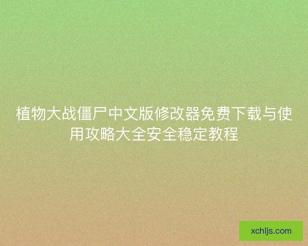 植物大战僵尸中文版修改器免费下载与使用攻略大全安全稳定教程